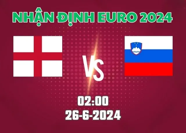 Nhận định bóng đá Anh vs Slovenia 02h00 ngày 26/6/2024